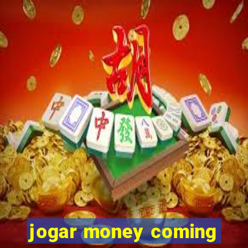 jogar money coming